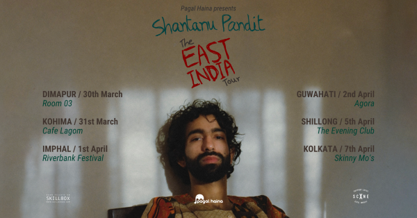 Pagal Haina presents Shantanu Pandit "The East India Tour" | 31st March | Kohima